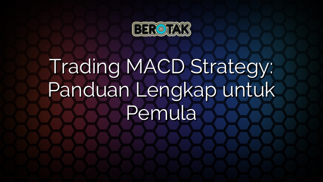 Trading MACD Strategy: Panduan Lengkap untuk Pemula