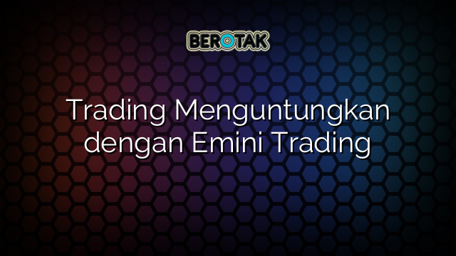 Trading Menguntungkan dengan Emini Trading