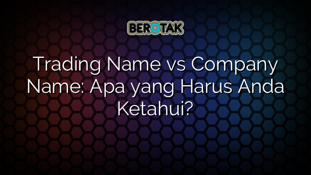 trading-name-vs-company-name-apa-yang-harus-anda-ketahui