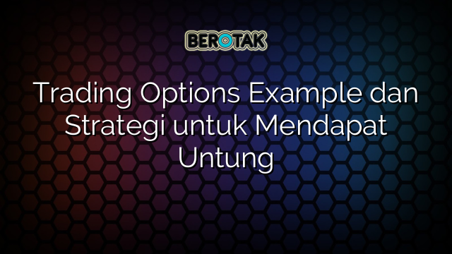 Trading Options Example dan Strategi untuk Mendapat Untung