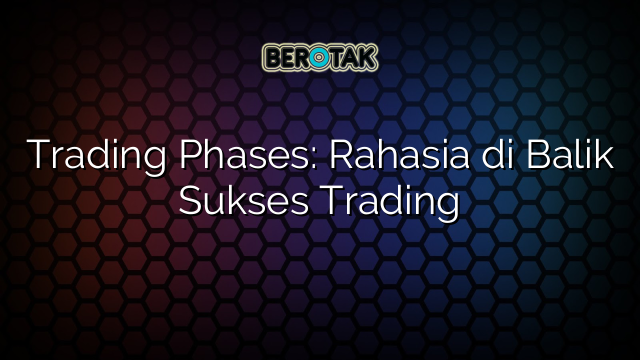 √ Trading Phases: Rahasia Di Balik Sukses Trading