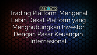 Trading Platform: Mengenal Lebih Dekat Platform yang Menghubungkan Investor Dengan Pasar Keuangan Internasional