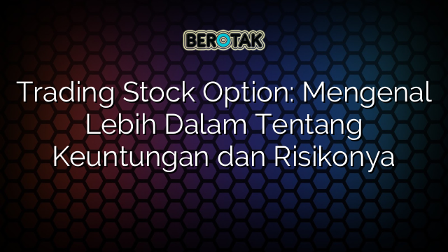 √ Trading Stock Option: Mengenal Lebih Dalam Tentang Keuntungan Dan ...