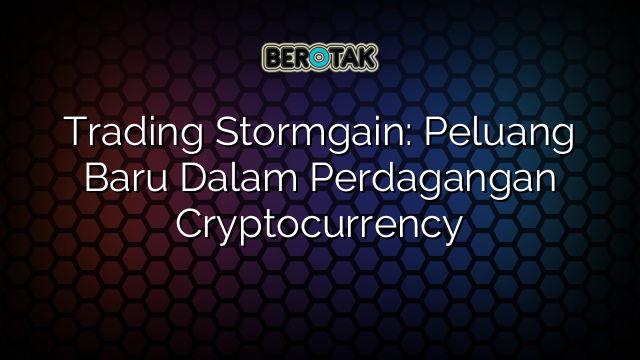 Trading Stormgain: Peluang Baru Dalam Perdagangan Cryptocurrency