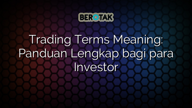 Trading Terms Meaning: Panduan Lengkap bagi para Investor