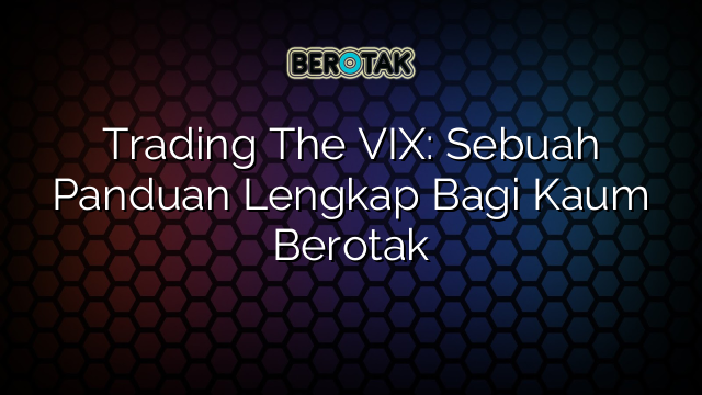 Trading The VIX: Sebuah Panduan Lengkap Bagi Kaum Berotak