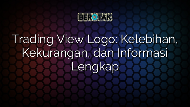 Trading View Logo: Kelebihan, Kekurangan, dan Informasi Lengkap