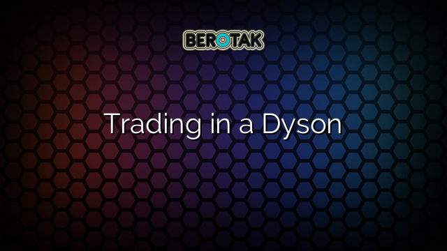 Trading in a Dyson