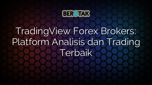 TradingView Forex Brokers: Platform Analisis dan Trading Terbaik