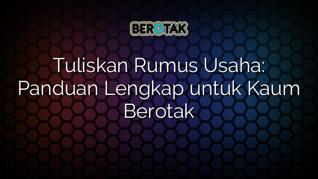 Tuliskan Rumus Usaha: Panduan Lengkap untuk Kaum Berotak