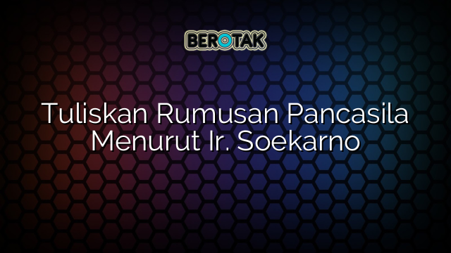 Tuliskan Rumusan Pancasila Menurut Ir. Soekarno