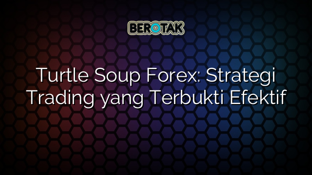 Turtle Soup Forex: Strategi Trading yang Terbukti Efektif