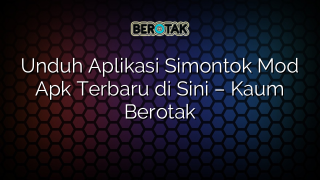 Unduh Aplikasi Simontok Mod Apk Terbaru di Sini – Kaum Berotak