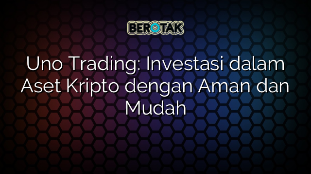 √ Uno Trading: Investasi Dalam Aset Kripto Dengan Aman Dan Mudah