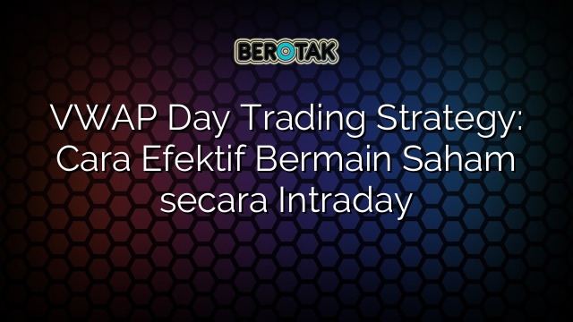 VWAP Day Trading Strategy: Cara Efektif Bermain Saham secara Intraday