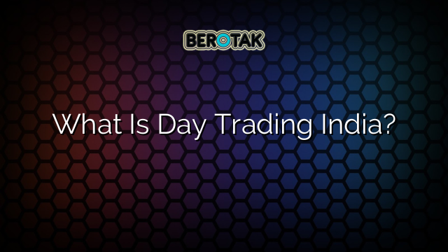 What Is Day Trading India?