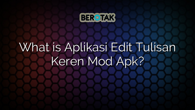 What is Aplikasi Edit Tulisan Keren Mod Apk?