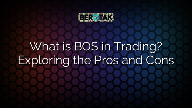 What is BOS in Trading? Exploring the Pros and Cons