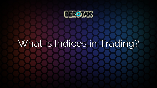 What is Indices in Trading?