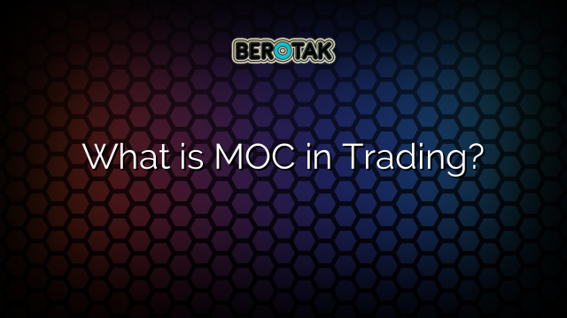 What is MOC in Trading?