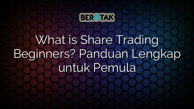 What is Share Trading Beginners? Panduan Lengkap untuk Pemula