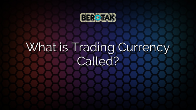 What is Trading Currency Called?