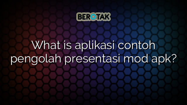 What is aplikasi contoh pengolah presentasi mod apk?