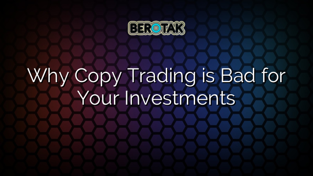 Why Copy Trading is Bad for Your Investments