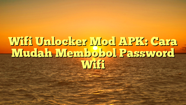 Wifi Unlocker Mod APK: Cara Mudah Membobol Password Wifi