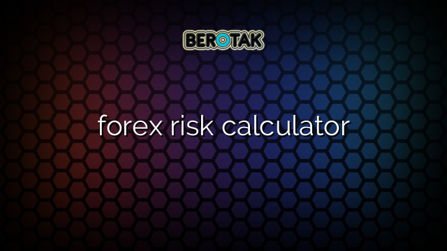 Forex Trading Risk Calculator – Mitigating Risks for Enhanced Profitability