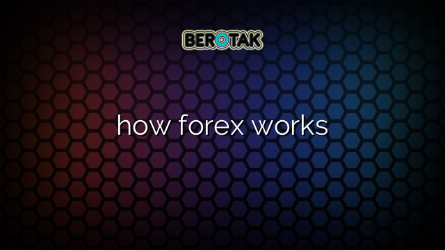 how forex works