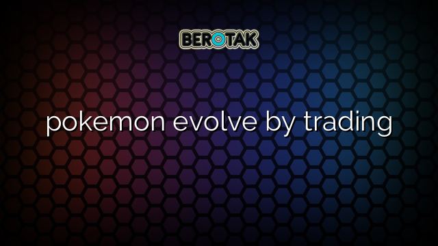 pokemon evolve by trading